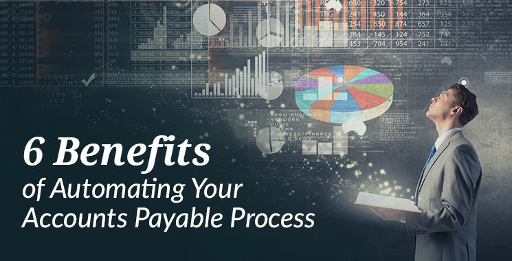 6 Benefits of Automating Your Accounts Payable Process