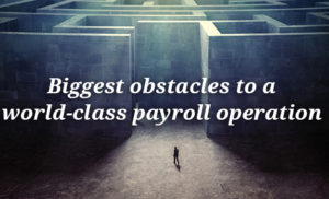 The 3 biggest obstacles to building a world-class payroll operation