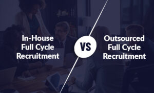 A Comparative Analysis of In-House vs. Outsourced Full Cycle Recruitment Strategies