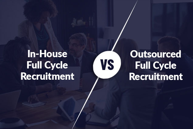 A Comparative Analysis of In-House vs. Outsourced Full Cycle Recruitment Strategies