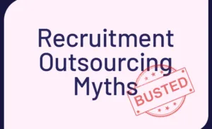 Top 5 Misconceptions Around Recruitment Outsourcing