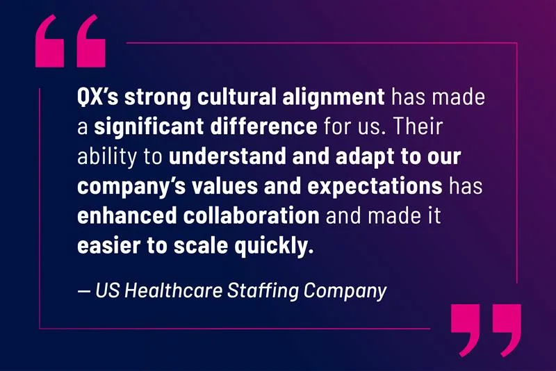 Quote from a US Healthcare Staffing Company praising QX: cultural alignment improves understanding, collaboration, and fast scaling.