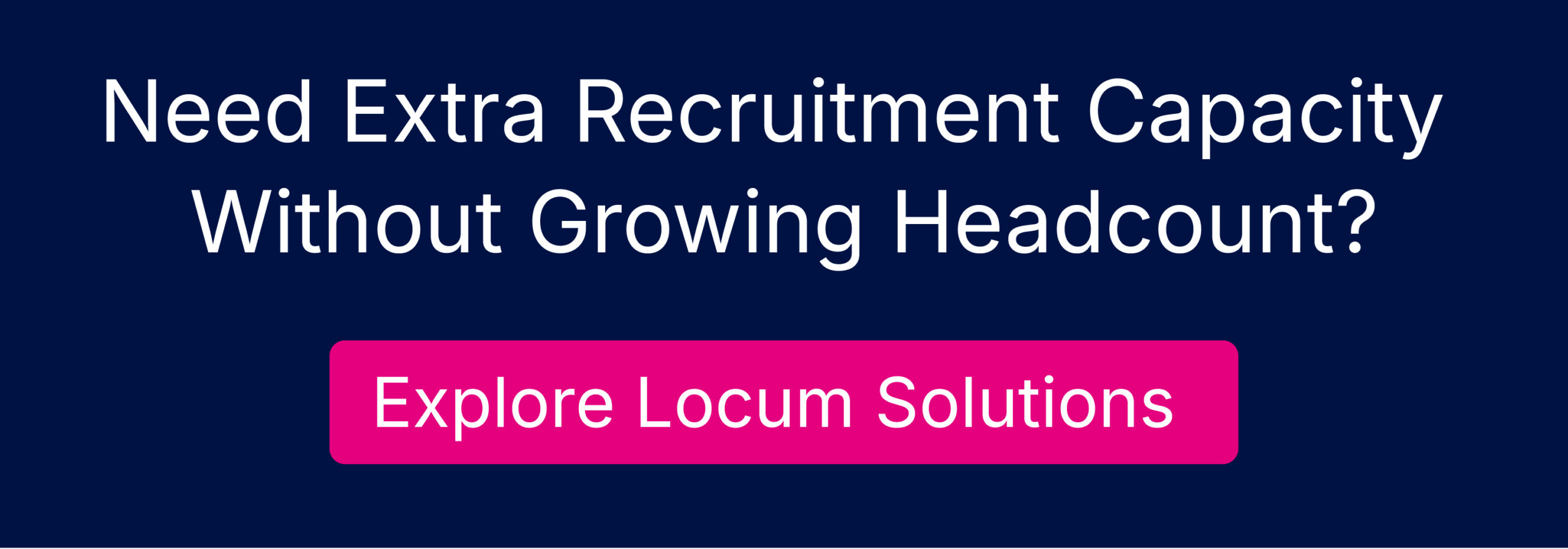 Ad banner: 'Need Extra Recruitment Capacity Without Growing Headcount?' with a pink rounded CTA button saying 'Explore Locum Solutions' on a dark blue background.