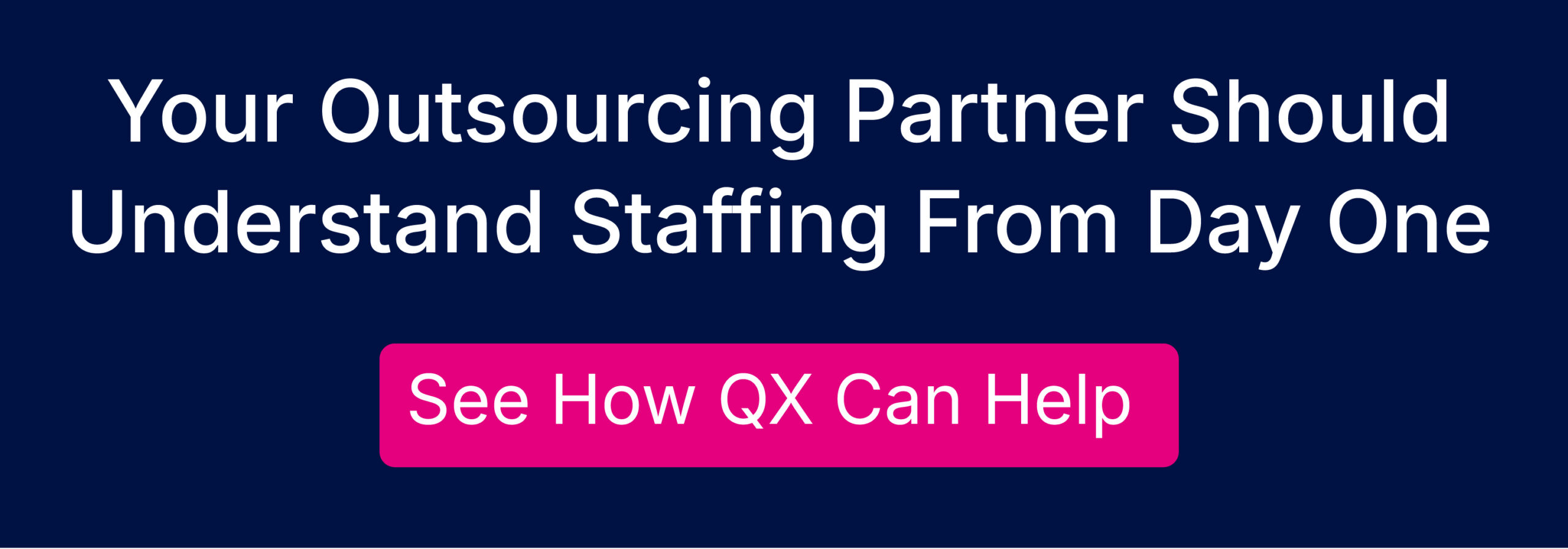 outsourcing partner – QXGlobalgroup Banner with navy background and large white text: 'Your Outsourcing Partner Should Understand Staffing From Day One' and a pink rounded button 'See How QX Can Help'.